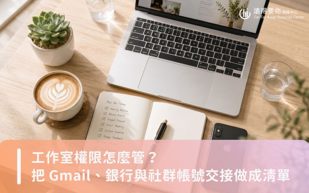 工作室數位帳號權限管理與高效交接清單桌面特寫_遠得要命商務中心